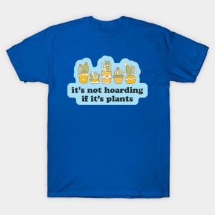 It's Not Hoarding If It's Plants T-Shirt